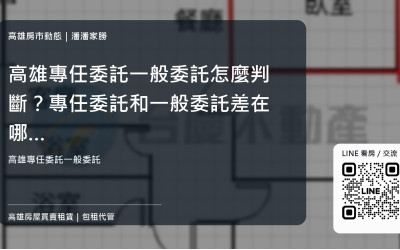 高雄專任委託一般委託怎麼判斷？專任委託和一般委託差在哪？高雄屋主賣房前怎麼選