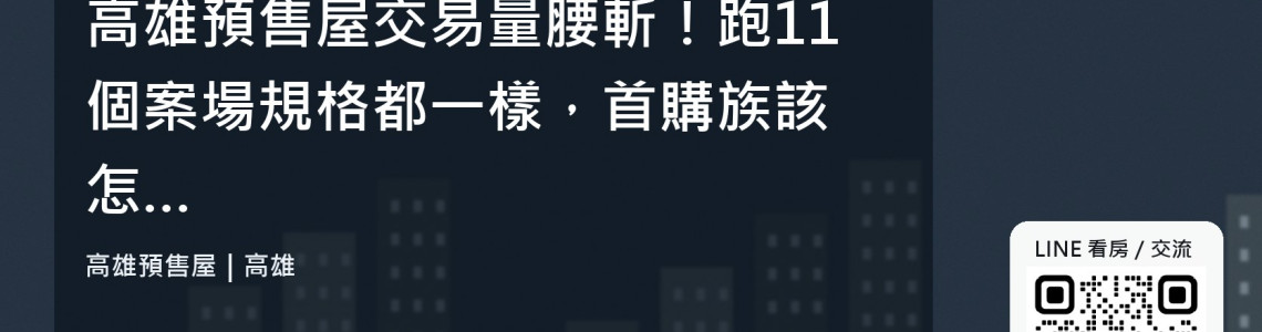 高雄預售屋交易量腰斬!跑11個案場規格都一樣,首購族該怎麼挑? 高雄預售屋交易量腰斬!跑11個案場規格都一樣,首購族該怎麼挑?