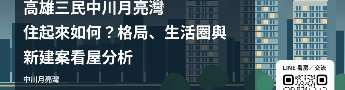 高雄三民中川月亮灣住起來如何?格局、生活圈與新建案看屋分析 高雄三民中川月亮灣住起來如何?格局、生活圈與新建案看屋分析