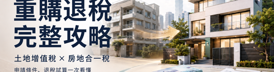 重購退稅是什麼？土地增值稅、房地合一稅條件與試算完整攻略