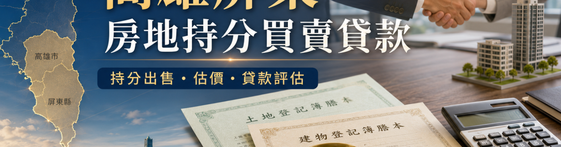 高雄屏東房地持分買賣貸款怎麼處理？持分出售、估價與資金評估指南