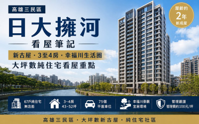 高雄三民區－日大擁河－看屋筆記－新古屋－3至4房－幸福川生活圈大坪數純住宅看屋重點